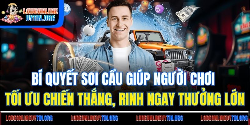 Bí quyết soi cầu giúp người chơi tối ưu chiến thắng, rinh ngay thưởng lớn