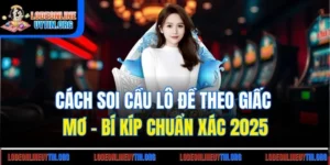 Cách Soi Cầu Lô Đề Theo Giấc Mơ - Bí Kíp Chuẩn Xác 2025