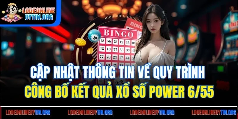 Cập nhật thông tin về quy trình công bố kết quả xổ số Power 6/55