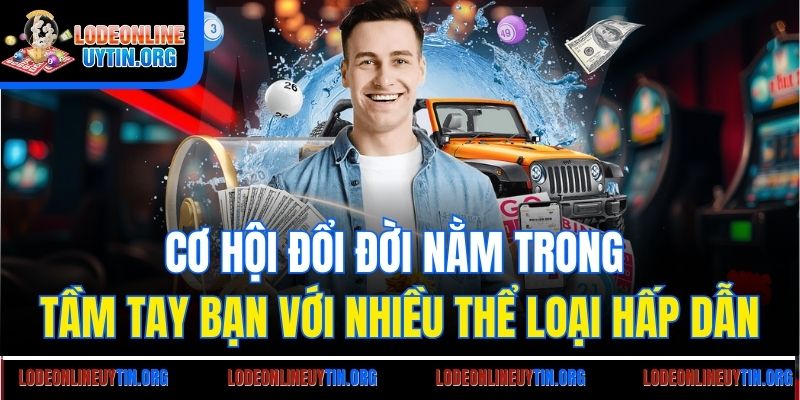 Cơ hội đổi đời nằm trong tầm tay bạn với nhiều thể loại hấp dẫn