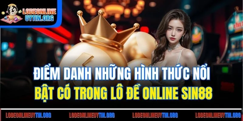Điểm danh những hình thức nổi bật có trong lô đề online sin88