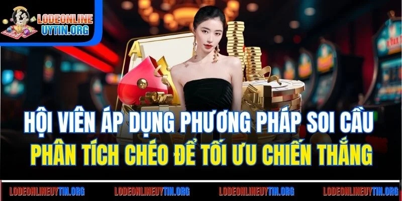 Hội viên áp dụng phương pháp soi cầu phân tích chéo để tối ưu chiến thắng
