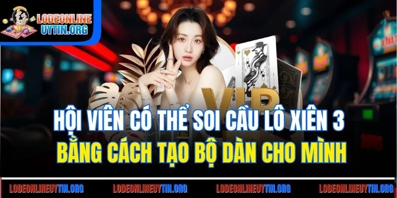 Hội viên có thể soi cầu lô xiên 3 bằng cách tạo bộ dàn cho mình
