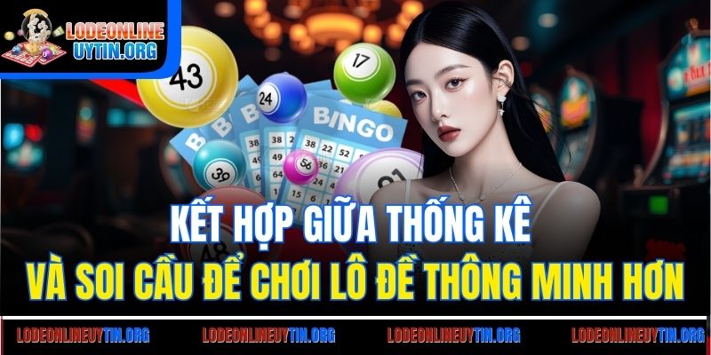 Kết hợp giữa thống kê và soi cầu để chơi lô đề thông minh hơn