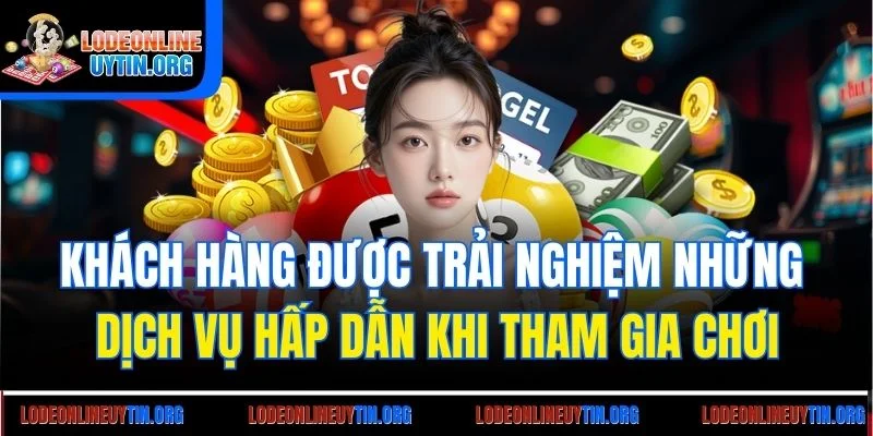 Khách hàng được trải nghiệm những dịch vụ hấp dẫn khi tham gia chơi