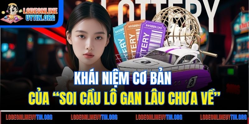 Khái niệm cơ bản của “soi cầu lô gan lâu chưa về”