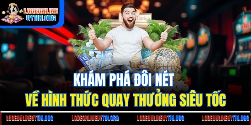Khám phá đôi nét về hình thức quay thưởng siêu tốc
