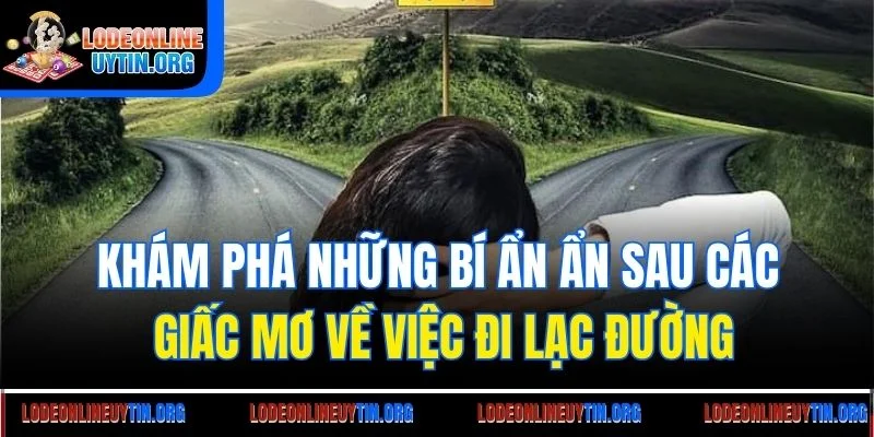 Khám phá những bí ẩn ẩn sau các giấc mơ về việc đi lạc đường