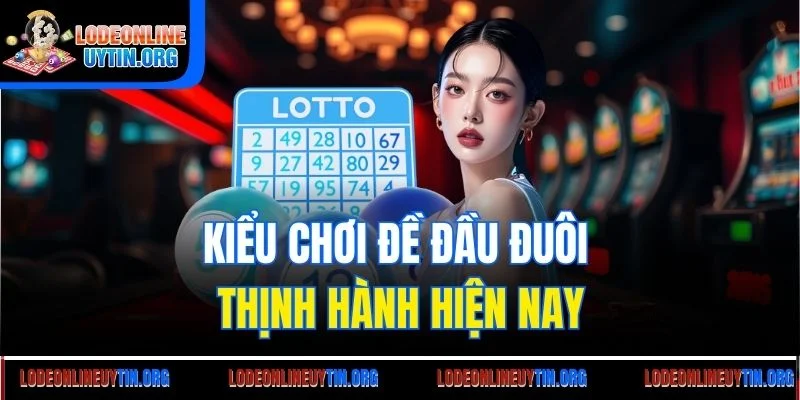 Kiểu chơi đề đầu đuôi thịnh hành hiện nay