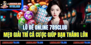 Lô Đề Online 789Club - Mẹo Giải Trí Cá Cược Giúp Bạn Thắng Lớn