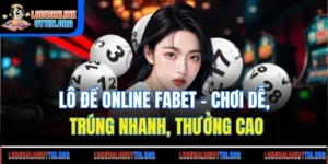 Lô Đề Online Fabet - Chơi Dễ, Trúng Nhanh, Thưởng Cao