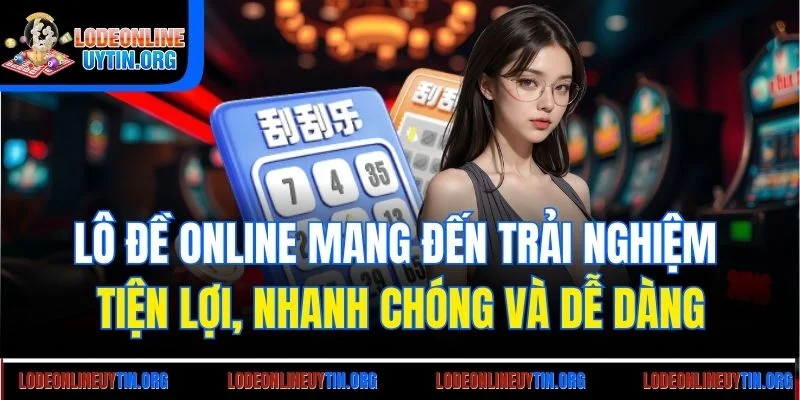 Lô đề online mang đến trải nghiệm tiện lợi, nhanh chóng và dễ dàng