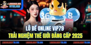 Lô Đề Online Vip79 - Trải Nghiệm Thế Giới Đẳng Cấp 2025
