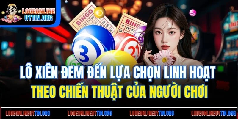 Lô xiên đem đến lựa chọn linh hoạt theo chiến thuật của người chơi