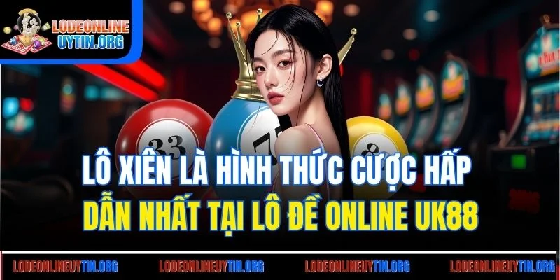 Lô xiên là hình thức cược hấp dẫn nhất tại lô đề online UK88