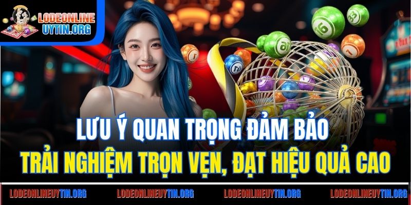 Lưu ý quan trọng đảm bảo trải nghiệm trọn vẹn, đạt hiệu quả cao