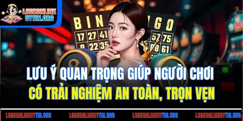 Lưu ý quan trọng giúp người chơi có trải nghiệm an toàn, trọn vẹn