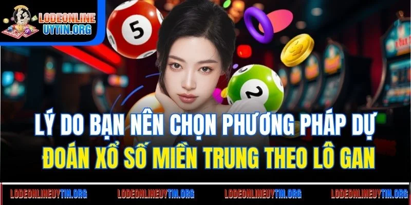 Lý do bạn nên chọn phương pháp dự đoán xổ số miền Trung theo lô gan