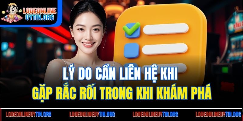 Lý do cần liên hệ khi gặp rắc rối trong khi khám phá