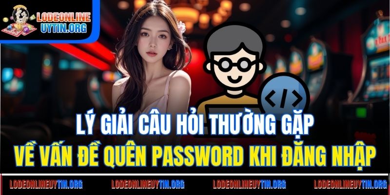 Lý giải câu hỏi thường gặp về vấn đề quên password khi đăng nhập