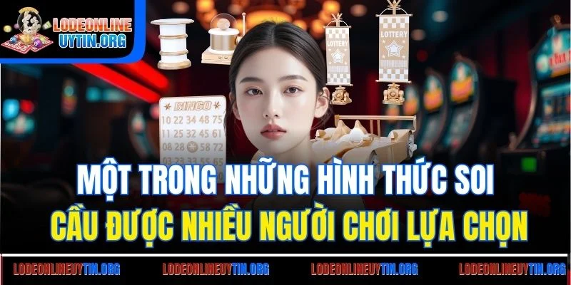 Một trong những hình thức soi cầu được nhiều người chơi lựa chọn