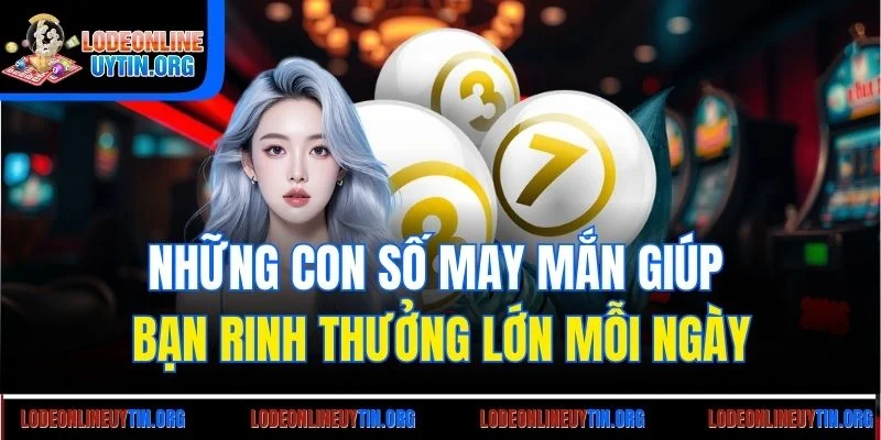 Những con số may mắn giúp bạn rinh thưởng lớn mỗi ngày