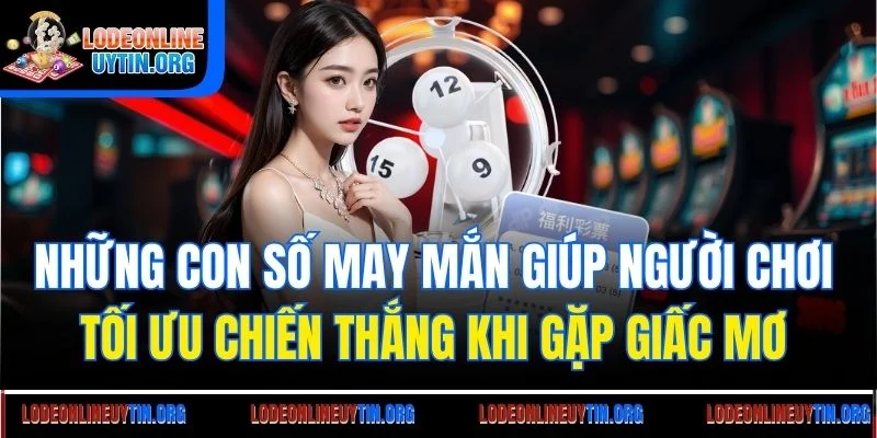 Những con số may mắn giúp người chơi tối ưu chiến thắng khi gặp giấc mơ