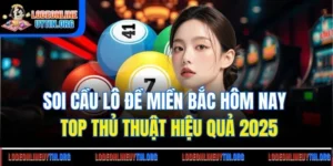 Soi Cầu Lô Đề Miền Bắc Hôm Nay | Top Thủ Thuật Hiệu Quả 2025