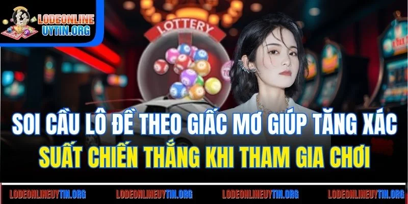 Soi cầu lô đề theo giấc mơ giúp tăng xác suất chiến thắng khi tham gia chơi