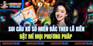 Soi Cầu Xổ Số Miền Bắc Theo Lô Xiên| Bật Mí Mọi Phương Pháp