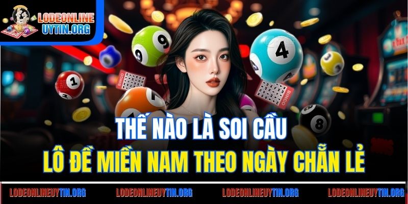 Thế nào là soi cầu lô đề miền Nam theo ngày chẵn lẻ