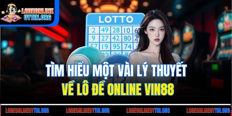 Tìm hiểu một vài lý thuyết về lô đề online vin88
