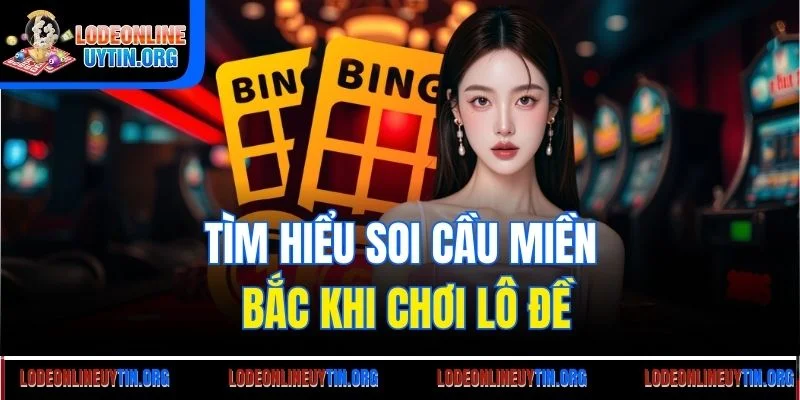 Tìm hiểu soi cầu miền Bắc khi chơi lô đề