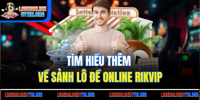 Tìm hiểu thêm về sảnh lô đề online Rikvip