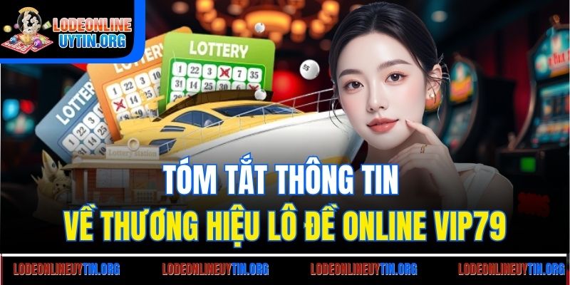Tóm tắt thông tin về thương hiệu lô đề online Vip79