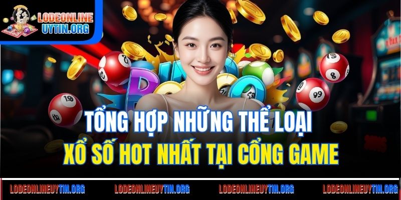 Tổng hợp những thể loại xổ số hot nhất tại cổng game