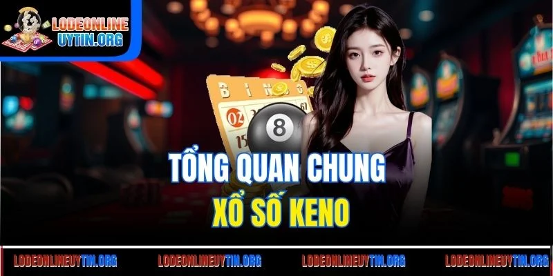 Tổng quan chung xổ số Keno