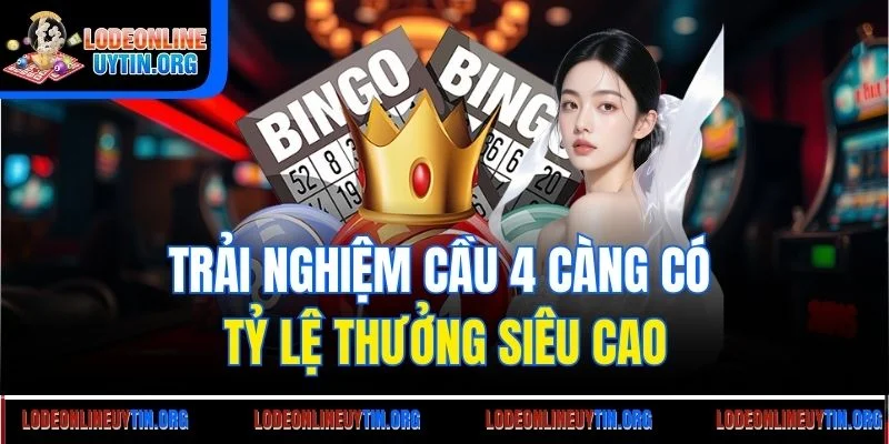 Trải nghiệm cầu 4 càng có tỷ lệ thưởng siêu cao