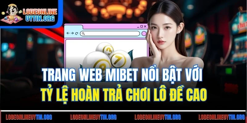 Trang web Mibet nổi bật với tỷ lệ hoàn trả chơi lô đề cao