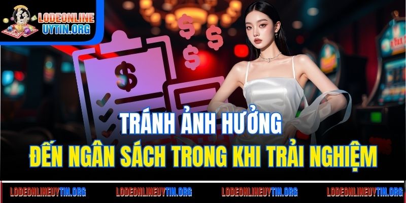 Tránh ảnh hưởng đến ngân sách trong khi trải nghiệm
