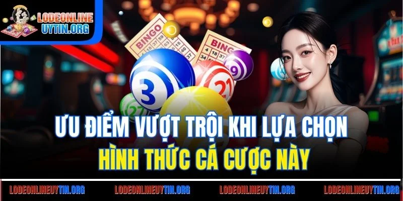 Ưu điểm vượt trội khi lựa chọn hình thức cá cược này