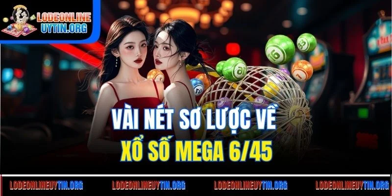 Vài nét sơ lược về xổ số Mega 6/45