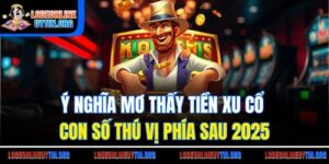 Ý Nghĩa Mơ Thấy Tiền Xu Cổ | Con Số Thú Vị Phía Sau 2025