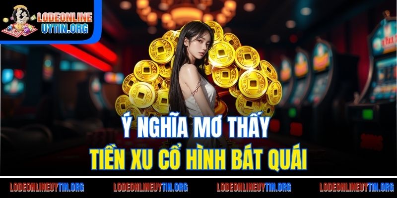 Ý nghĩa mơ thấy tiền xu cổ hình bát quái