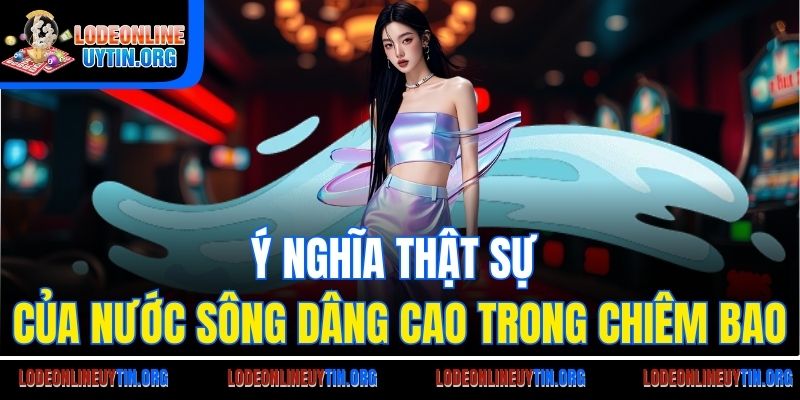 Ý nghĩa thật sự của nước sông dâng cao trong chiêm bao